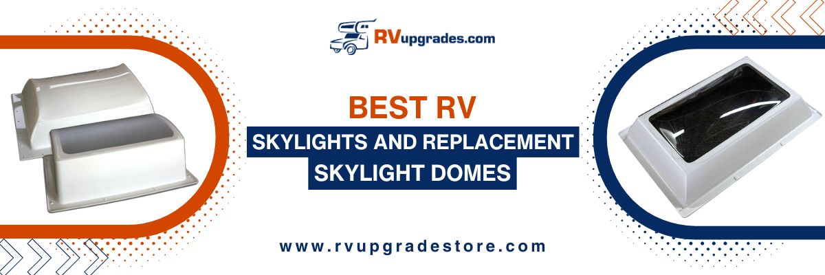 Best RV Skylights and Replacement Skylight Domes